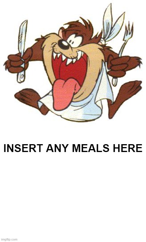 What makes Taz hungry? | INSERT ANY MEALS HERE | image tagged in looney tunes,warner bros,tasmanian devil | made w/ Imgflip meme maker