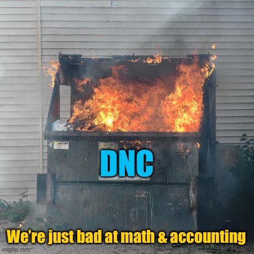 Dumpster fire DNC  | DNC We’re just bad at math & accounting | image tagged in dumpster fire dnc | made w/ Imgflip meme maker