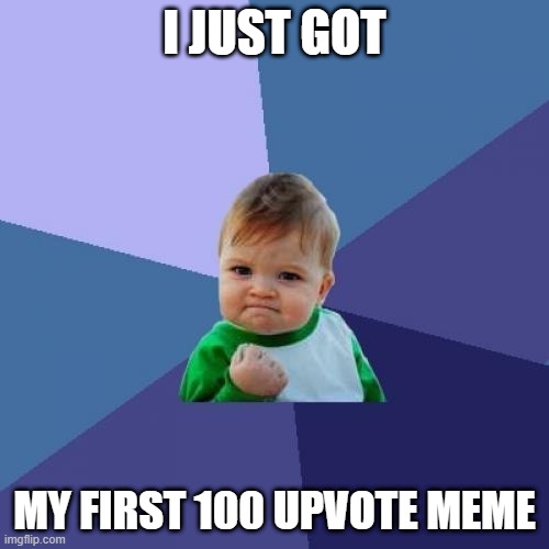 Success Kid | I JUST GOT; MY FIRST 100 UPVOTE MEME | image tagged in memes,success kid,funny,finally | made w/ Imgflip meme maker