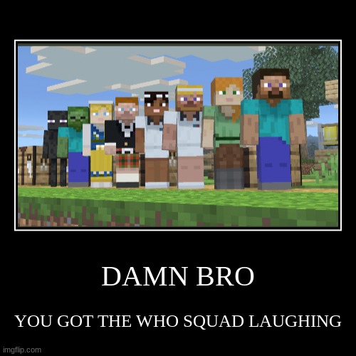 image tagged in funny,demotivationals,minecraft,damn bro you got the whole squad laughing,stupid crap | made w/ Imgflip demotivational maker