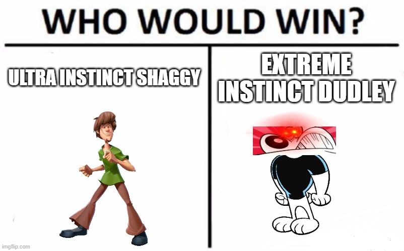 shaggy vs dudley | ULTRA INSTINCT SHAGGY; EXTREME INSTINCT DUDLEY | image tagged in memes,who would win,warner bros,paramount,nickelodeon,epic battle | made w/ Imgflip meme maker