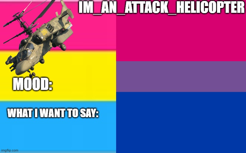 IM_AN_ATTACK_HELICOPTER; MOOD:; WHAT I WANT TO SAY: | made w/ Imgflip meme maker