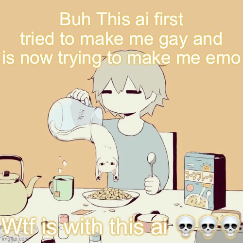 avogado6 | Buh This ai first tried to make me gay and is now trying to make me emo; Wtf is with this ai 💀💀💀 | image tagged in avogado6 | made w/ Imgflip meme maker
