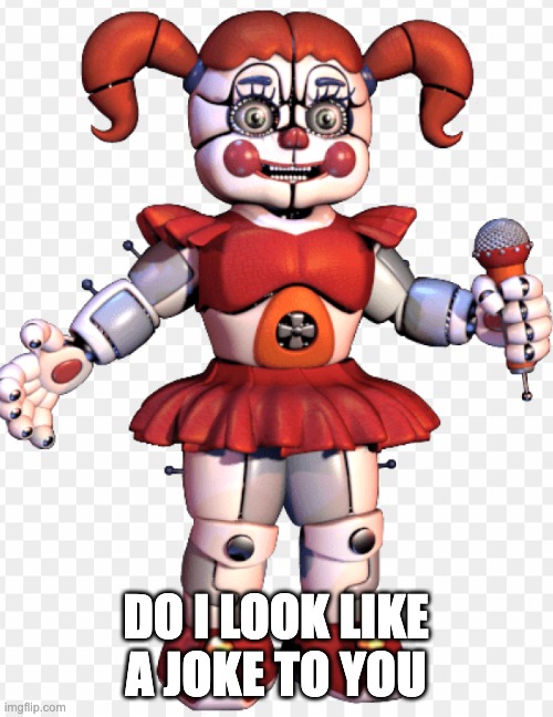 Circus Baby | DO I LOOK LIKE A JOKE TO YOU | image tagged in circus baby | made w/ Imgflip meme maker