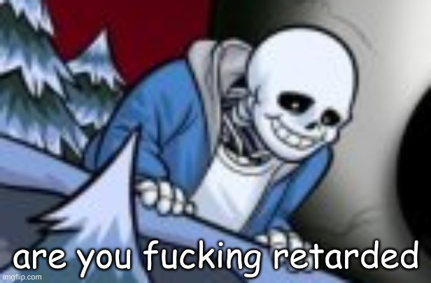 are you fucking retarded | made w/ Imgflip meme maker