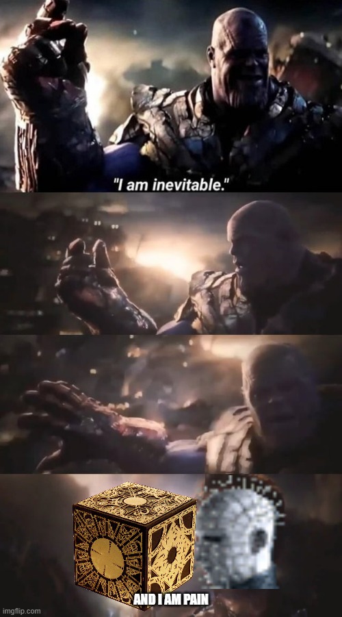 i am inevitable and i am pain | AND I AM PAIN | image tagged in i am inevitable,hellraiser,thanos,horror,battle | made w/ Imgflip meme maker