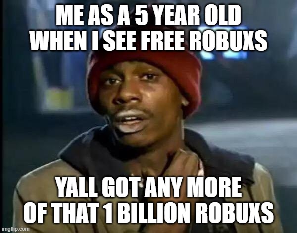 Y'all Got Any More Of That |  ME AS A 5 YEAR OLD WHEN I SEE FREE ROBUXS; YALL GOT ANY MORE OF THAT 1 BILLION ROBUXS | image tagged in memes,y'all got any more of that | made w/ Imgflip meme maker