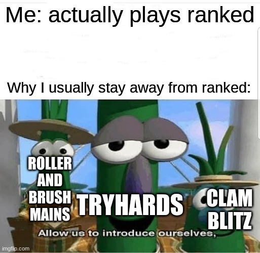 splatoon 3 ranked be like | Me: actually plays ranked; Why I usually stay away from ranked:; ROLLER AND BRUSH MAINS; TRYHARDS; CLAM BLITZ | image tagged in allow us to introduce ourselves,splatoon,gaming | made w/ Imgflip meme maker