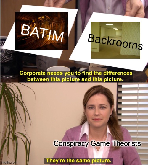 BATbr | BATIM; Backrooms; Conspiracy Game Theorists | image tagged in memes,they're the same picture | made w/ Imgflip meme maker