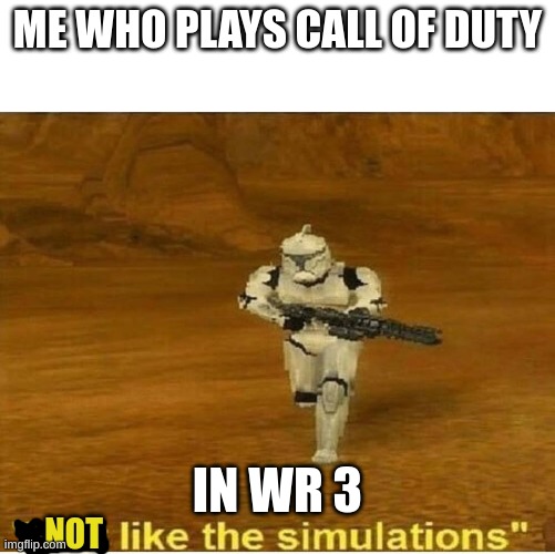 C.O.D | ME WHO PLAYS CALL OF DUTY; IN WR 3; NOT | image tagged in just like the simulations,cod,world war 3 | made w/ Imgflip meme maker