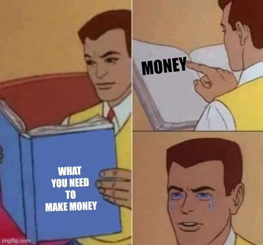 Cries in poor ? | MONEY; WHAT YOU NEED TO MAKE MONEY | image tagged in peter parker reading book crying,money | made w/ Imgflip meme maker