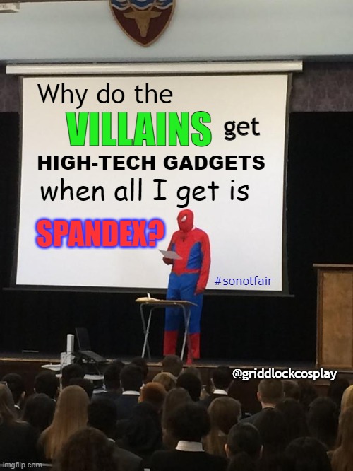 Spiderman Presentation |  Why do the; VILLAINS; get; HIGH-TECH GADGETS; when all I get is; SPANDEX? #sonotfair; @griddlockcosplay | image tagged in spiderman presentation,villain,gadgets,unfair,spandex,spiderverse | made w/ Imgflip meme maker