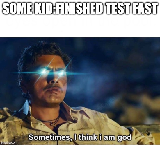 SOME KID:FINISHED TEST FAST | made w/ Imgflip meme maker