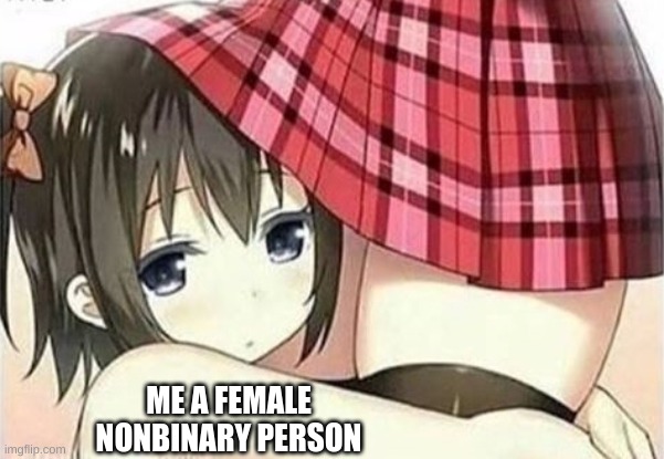 Anime Girl Hugging | ME A FEMALE NONBINARY PERSON | image tagged in anime girl hugging | made w/ Imgflip meme maker