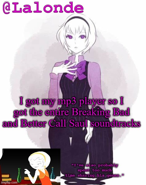 yes | I got my mp3 player so I got the entire Breaking Bad and Better Call Saul soundtracks | image tagged in lalonde's temp | made w/ Imgflip meme maker