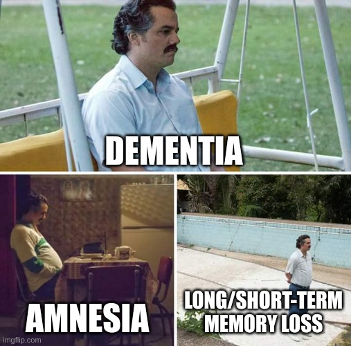 Memory loss | DEMENTIA; AMNESIA; LONG/SHORT-TERM MEMORY LOSS | image tagged in memes,sad pablo escobar | made w/ Imgflip meme maker