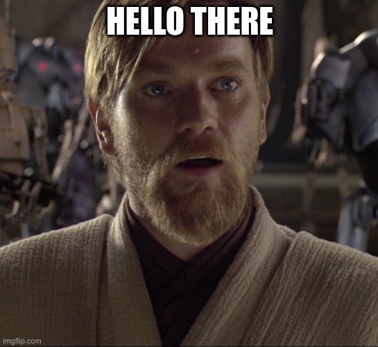 Obi Wan Hello There | HELLO THERE | image tagged in obi wan hello there | made w/ Imgflip meme maker