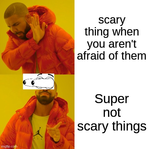 When Your afraid of Scary things | scary thing when you aren't afraid of them; Super not scary things | image tagged in memes,drake hotline bling | made w/ Imgflip meme maker