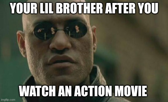 Matrix Morpheus Meme | YOUR LIL BROTHER AFTER YOU; WATCH AN ACTION MOVIE | image tagged in memes,matrix morpheus | made w/ Imgflip meme maker