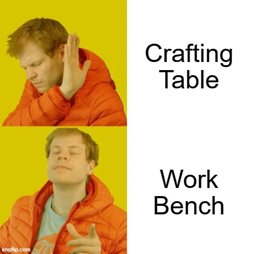 Type of Drake Meme | Crafting Table; Work Bench | image tagged in type of drake meme | made w/ Imgflip meme maker