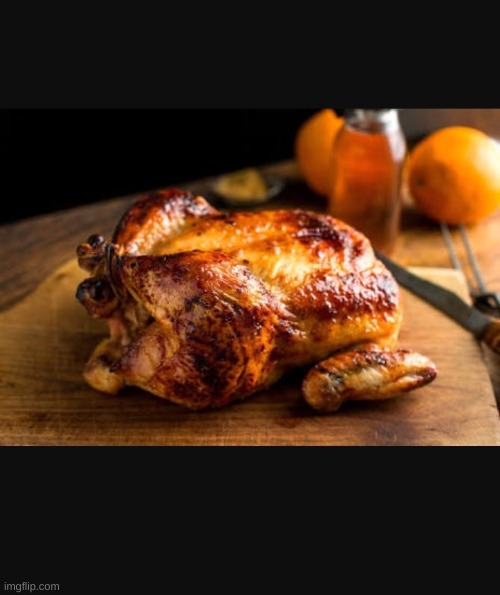 Roast chicken 2 | image tagged in roast chicken 2 | made w/ Imgflip meme maker