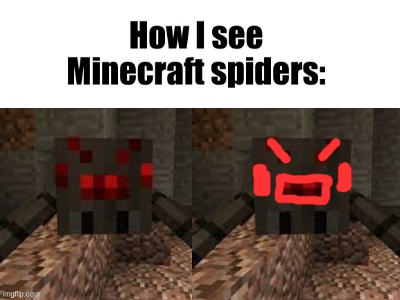 Sorry for those who didn't see it before | How I see Minecraft spiders: | image tagged in minecraft,memes,relatable,spider | made w/ Imgflip meme maker
