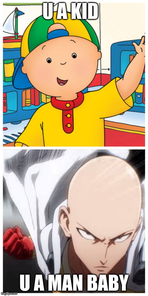 cailou | U A KID; U A MAN BABY | image tagged in one punch man vs caillou | made w/ Imgflip meme maker