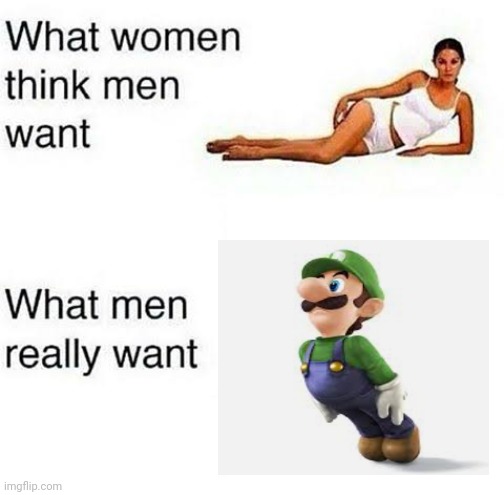 What women think men want | image tagged in what women think men want,luigi,is,god | made w/ Imgflip meme maker