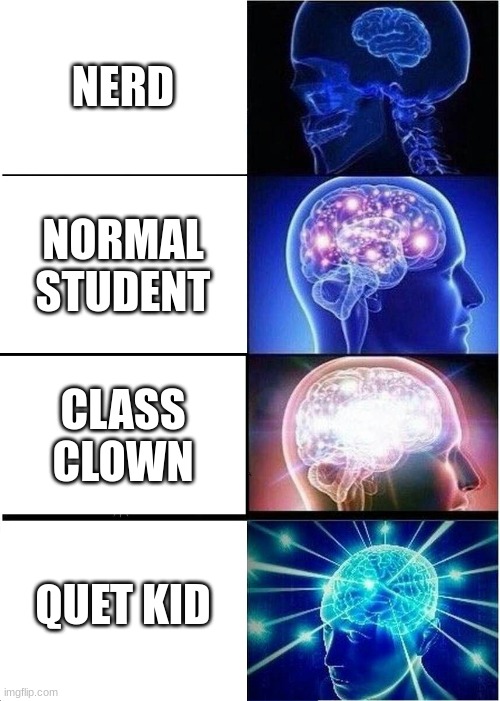 Expanding Brain Meme |  NERD; NORMAL STUDENT; CLASS CLOWN; QUET KID | image tagged in memes,expanding brain | made w/ Imgflip meme maker