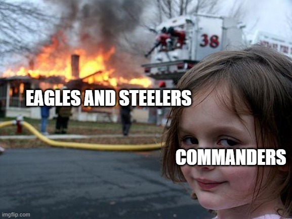 Bye Bye undefeated season | EAGLES AND STEELERS; COMMANDERS | image tagged in memes,disaster girl | made w/ Imgflip meme maker