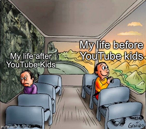 Sad guy Happy guy bus | My life before YouTube kids; My life after YouTube Kids | image tagged in sad guy happy guy bus,memes | made w/ Imgflip meme maker