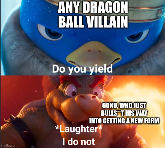 [Changes hair color once again] | ANY DRAGON BALL VILLAIN; GOKU, WHO JUST BULLS**T HIS WAY INTO GETTING A NEW FORM | image tagged in do you yield | made w/ Imgflip meme maker