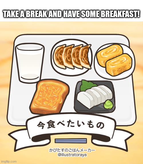 TAKE A BREAK AND HAVE SOME BREAKFAST! | made w/ Imgflip meme maker