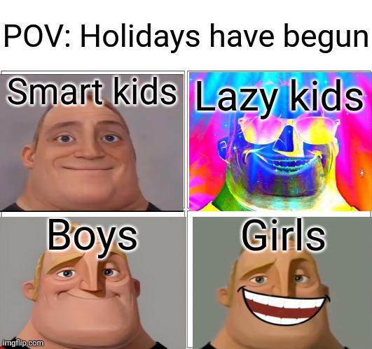 Smart Kids VS. Lazy Kids VS. Boys VS Girls (Mr. Incredible becoming canny extended) | POV: Holidays have begun; Smart kids; Lazy kids; Boys; Girls | image tagged in smart kids,lazy kids,boys,girls,boys vs girls,reaction | made w/ Imgflip meme maker