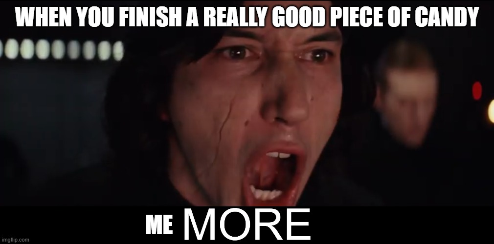 Childhood meme | WHEN YOU FINISH A REALLY GOOD PIECE OF CANDY; ME | image tagged in kylo ren more | made w/ Imgflip meme maker