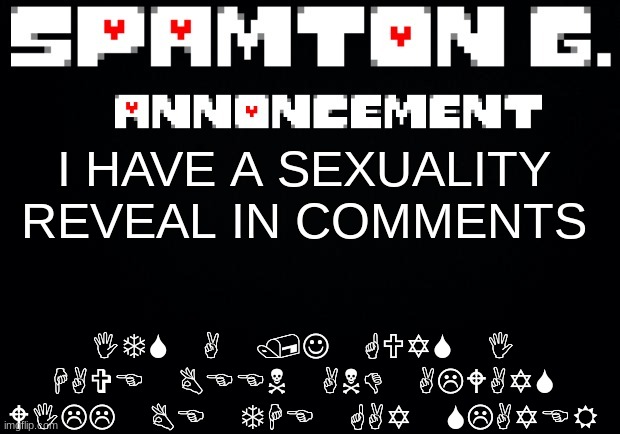 Spamton announcement temp | ITS A /J GUYS I HAVE BEEN AND ALWAYS WILL BE THE GAY SLAYER; I HAVE A SEXUALITY REVEAL IN COMMENTS | image tagged in spamton announcement temp | made w/ Imgflip meme maker