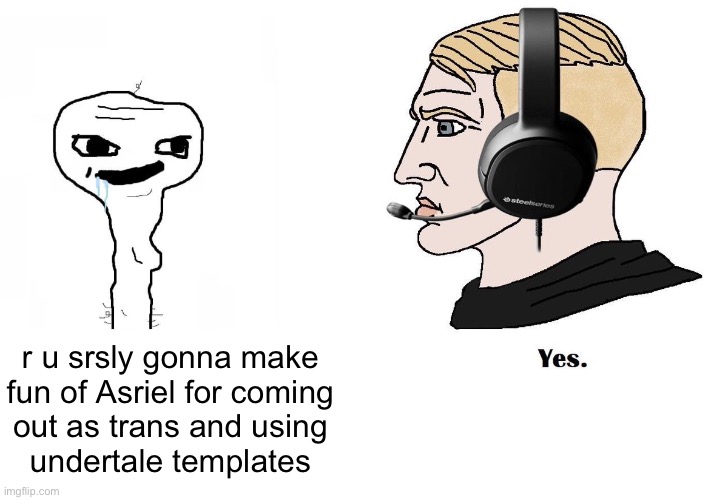 Chad Yes | r u srsly gonna make fun of Asriel for coming
out as trans and using
undertale templates | image tagged in chad yes | made w/ Imgflip meme maker