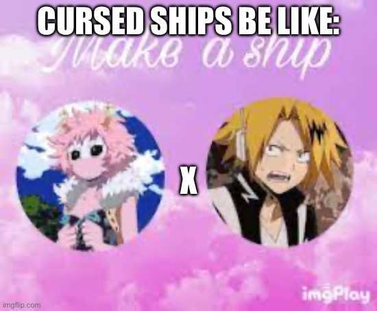 Cursed ship be like | CURSED SHIPS BE LIKE:; X | image tagged in cursed image | made w/ Imgflip meme maker