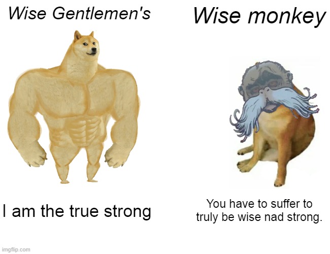 e | Wise Gentlemen's; Wise monkey; I am the true strong; You have to suffer to truly be wise nad strong. | image tagged in memes,buff doge vs cheems | made w/ Imgflip meme maker