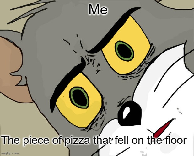 Unsettled Tom | Me; The piece of pizza that fell on the floor | image tagged in memes,unsettled tom | made w/ Imgflip meme maker