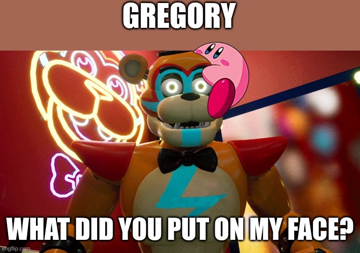 kirby fits on glam freddy | GREGORY; WHAT DID YOU PUT ON MY FACE? | image tagged in glamrock freddy,kirby | made w/ Imgflip meme maker