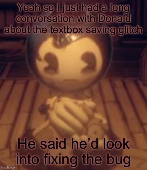 Train | Yeah so I just had a long conversation with Donald about the textbox saving glitch; He said he’d look into fixing the bug | image tagged in train | made w/ Imgflip meme maker