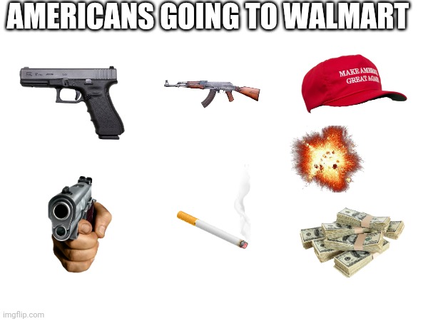 America | AMERICANS GOING TO WALMART | image tagged in memes,funny,america,guns,trump,explosion | made w/ Imgflip meme maker