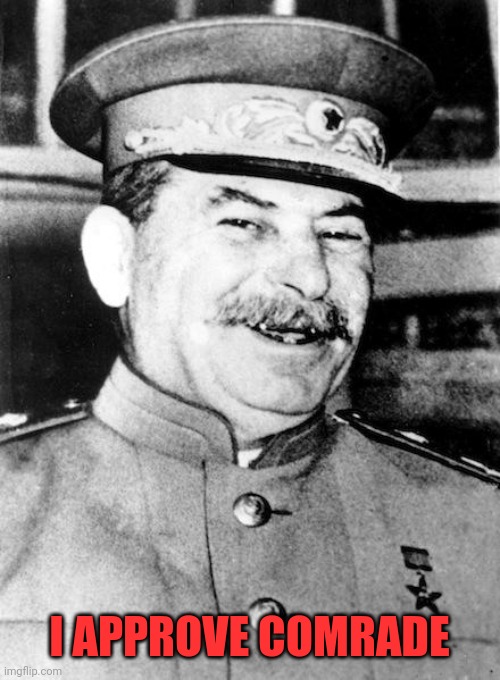 Stalin smile | I APPROVE COMRADE | image tagged in stalin smile | made w/ Imgflip meme maker