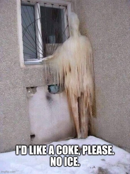 frozen | I'D LIKE A COKE, PLEASE.
NO ICE. | image tagged in ice | made w/ Imgflip meme maker