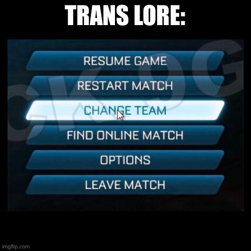 Trans is just god rebalancing the teams | TRANS LORE: | image tagged in change team | made w/ Imgflip meme maker