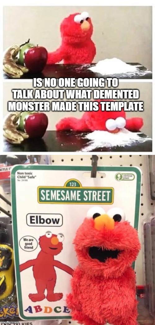 mickey is next | IS NO ONE GOING TO TALK ABOUT WHAT DEMENTED MONSTER MADE THIS TEMPLATE | image tagged in elmo cocaine | made w/ Imgflip meme maker
