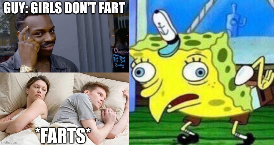 fun | GUY: GIRLS DON'T FART; *FARTS* | image tagged in memes,roll safe think about it,i bet he's thinking about other women,triggerpaul | made w/ Imgflip meme maker