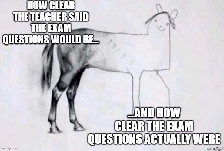 April 4th | HOW CLEAR THE TEACHER SAID THE EXAM QUESTIONS WOULD BE... ...AND HOW CLEAR THE EXAM QUESTIONS ACTUALLY WERE | image tagged in april 4th | made w/ Imgflip meme maker