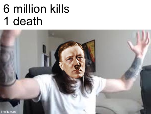 Pro gamer | 6 million kills

1 death | image tagged in hitler,penguinz0,first person shooter,yeah baby | made w/ Imgflip meme maker